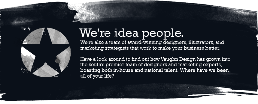 We're idea people. See what our in-house and national talent has to offer.